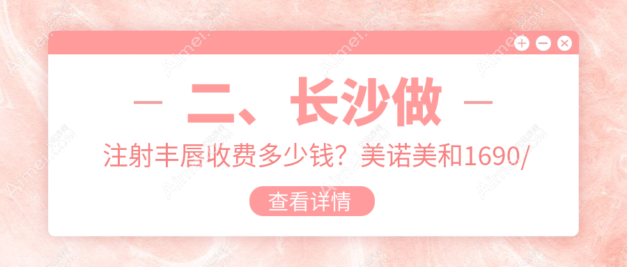 二、长沙做注射丰唇收费多少钱?美诺美和1690/博科2069/容妍2089