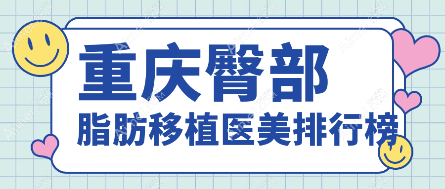 重庆臀部脂肪移植哪家强?权威医院推荐及10000元价格详解