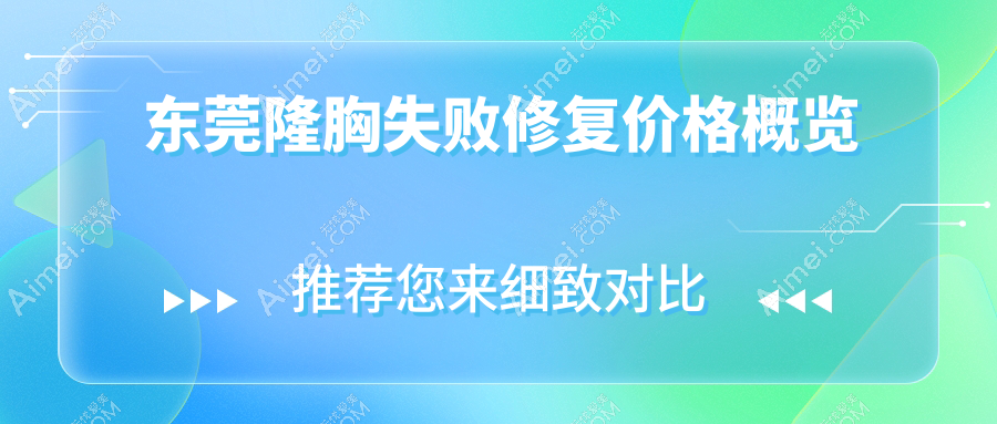 东莞隆胸失败修复哪家强?诺伊、艺琳、非凡等十大医美机构价格全解析