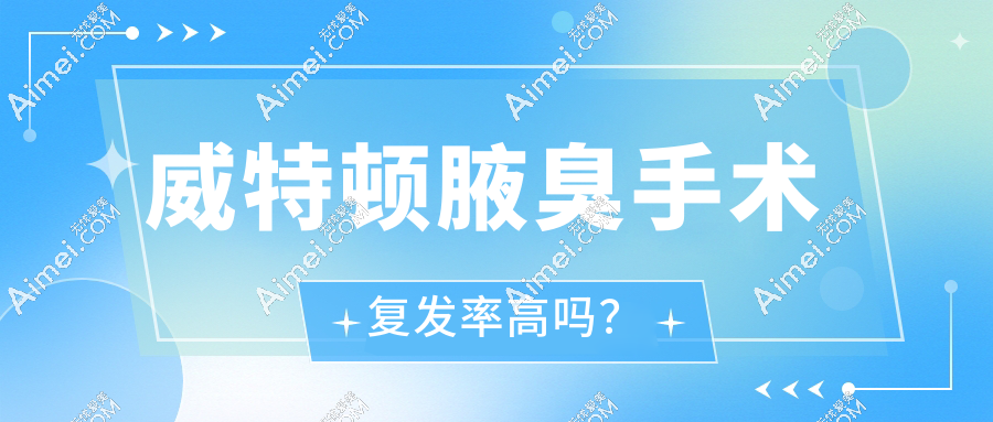 威特顿腋臭手术复发率高吗?复发率临床数据+真实测评全扒皮!