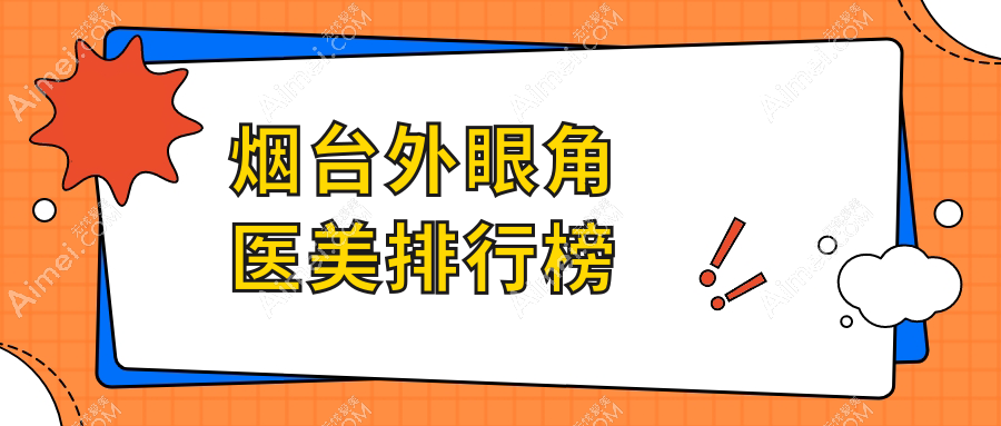 烟台外眼角整形哪家强?鹏爱整形、曙光医疗美容等十大医院排名全解析