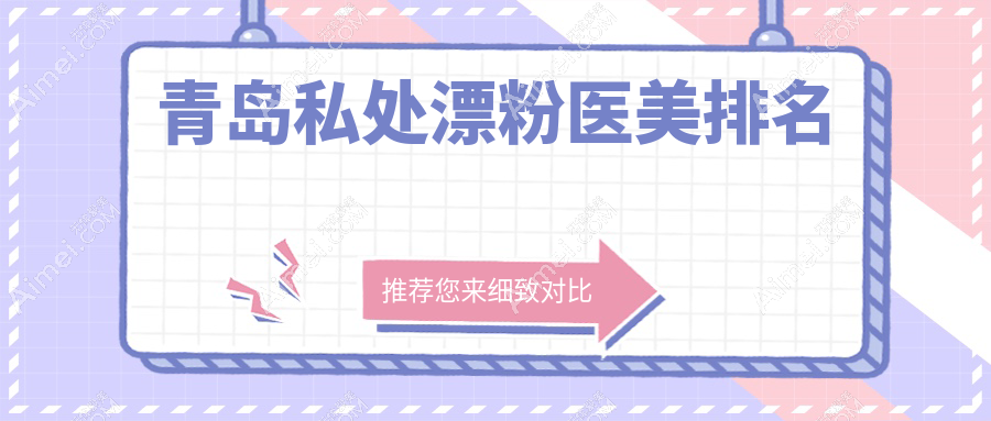 青岛私处漂粉医美哪家强?精选医院及价格表全解析