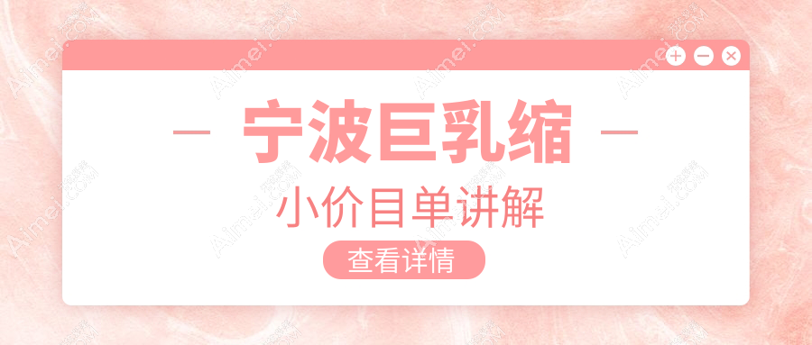 宁波巨乳缩小哪家强?建国、童颜依美、鄞悦纤姿、美仁、雅韩宁悦、尚丽、薇琳、卓美、整形外科、海曙壹壹价格大公开,帮你轻松找到性价比之选!