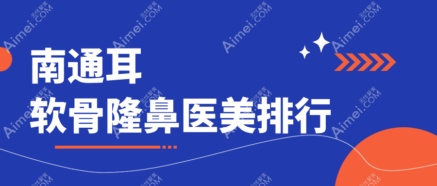 南通耳软骨隆鼻哪家强?伯思立、椿树上、俪人连天美、康美、维多利亚、友谊整形等医院大比拼