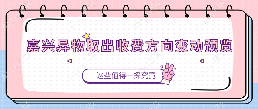 嘉兴异物取出收费方向变动预览