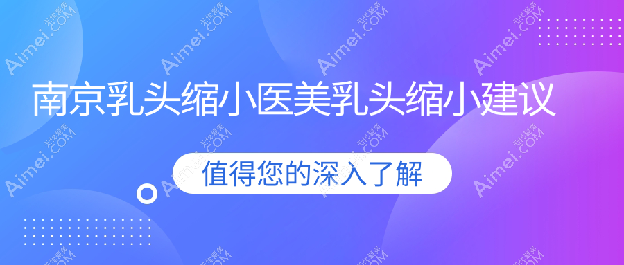 南京乳头缩小医美乳头缩小建议