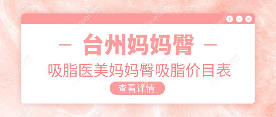 台州妈妈臀吸脂医美妈妈臀吸脂价目表