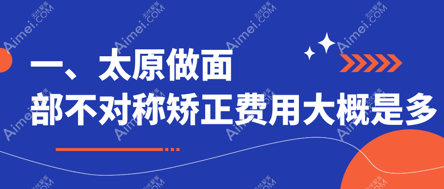 太原面部不对称矫正哪家强?德艺医疗美容门诊部、时光整形、欧美莲整形美容医院收费标准大揭秘
