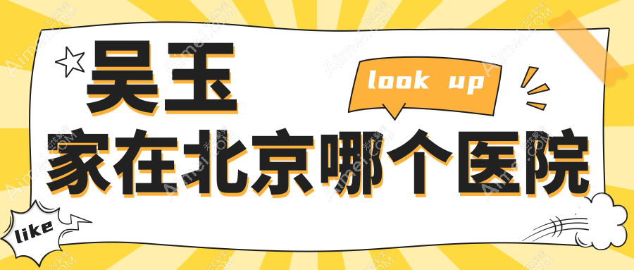 吴玉家在北京哪个医院dlren.com 吴玉家在北京哪个医院dlren.com