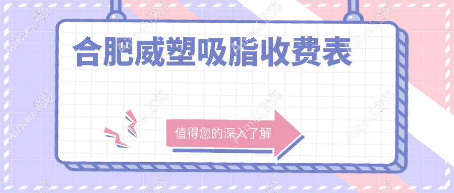 合肥威塑吸脂价格一览表及医院地址推荐:权威医院亲测效果显著