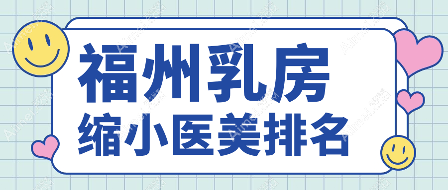 福州乳房缩小哪家强?福建名韩与美萨缔尔领衔前10医美机构解析