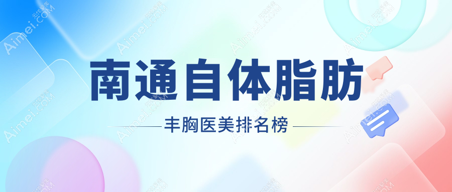 南通自体脂肪丰胸哪家强?精选医院排名及价格表全解析