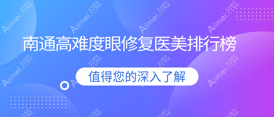 南通高难度眼修复医美医院排名推荐及价格表和医院地址大公开