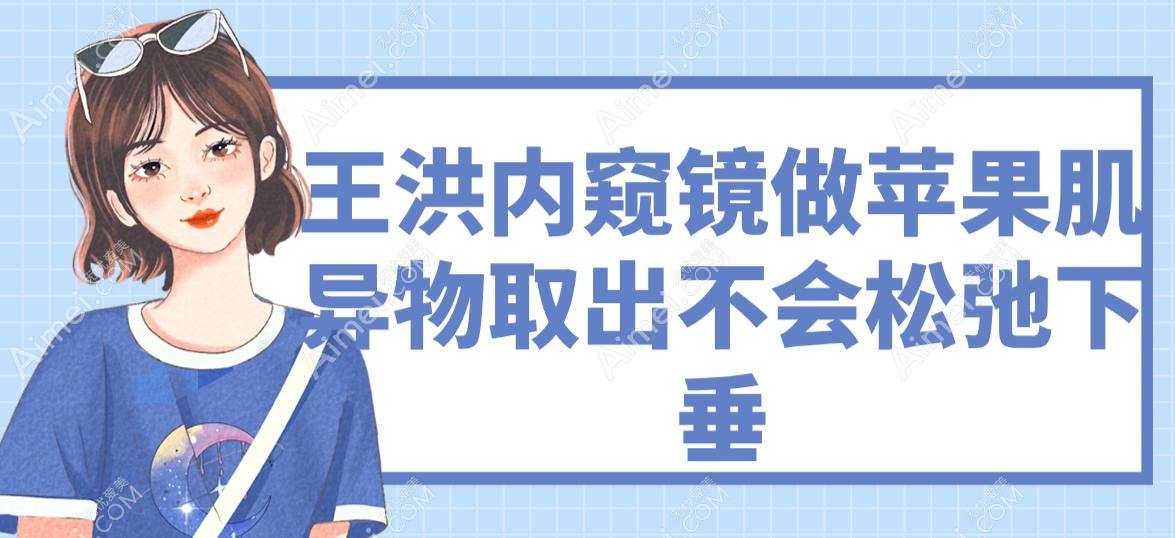 王洪内窥镜做苹果肌异物取出不会松弛下垂 王洪内窥镜做苹果肌异物取出不会松弛下垂