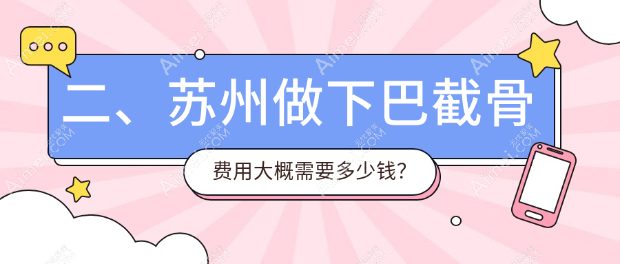 二、苏州做下巴截骨费用大概需要多少钱?沐兰清颜21769|乐桥皮肤病医院19069|圣爱医院整形美容科22088
