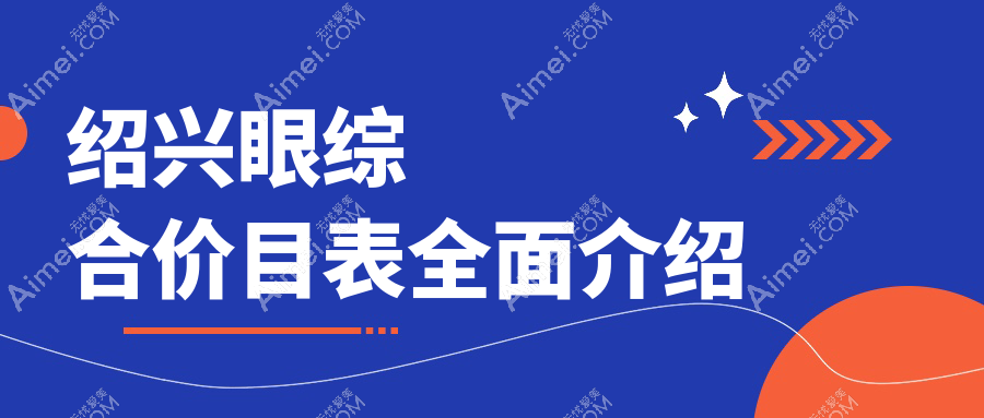 绍兴眼综合手术哪家强?脸博士、维美、艺美等9大机构价格全解析