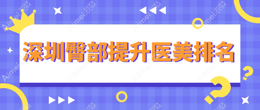 深圳臀部提升医美排名