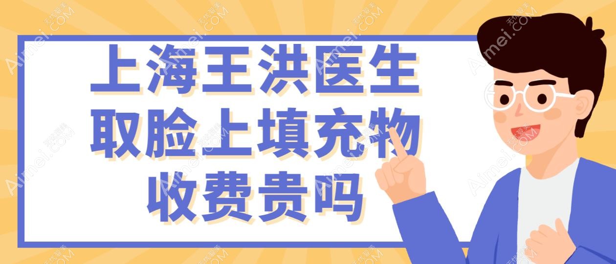 上海王洪医生取脸上填充物收费贵吗?对比市价惊呆了:奥美定/生长因子取出6000元,玻尿酸取出2000元,脂肪取出5000元