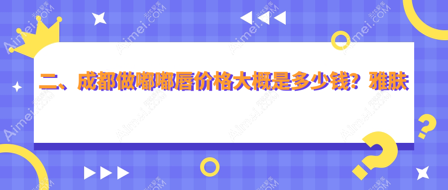 二、成都做嘟嘟唇价格大概是多少钱?雅肤媛2259、悦好1760、高新后美2358