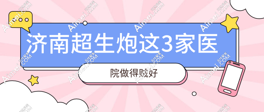 济南超生炮这3家医院做得贼好