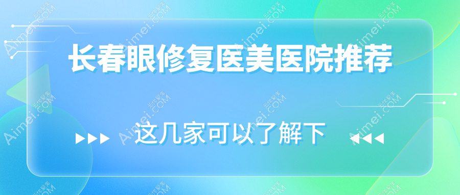 长春眼修复切眉价格大揭秘|精致眼部改造全攻略不容错过