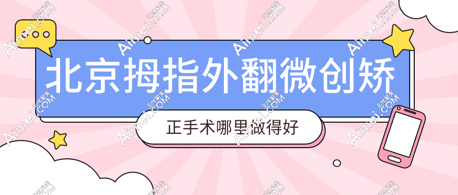 北京拇指外翻微创矫正手术哪里做得好？微创技术top5医生盘点，附医院收费明细