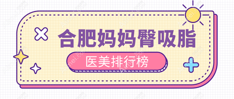 合肥妈妈臀吸脂哪家医院更受信赖?5000元开启完美曲线的秘密武器揭秘