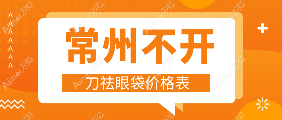 常州不开刀祛眼袋哪家医院性价比高?多美、施尔美、柏美等十家轻医美机构收费标准大盘点