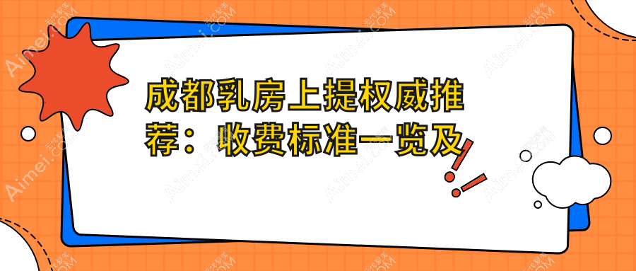 成都乳房上提权威推荐:收费标准一览及医院地址指南