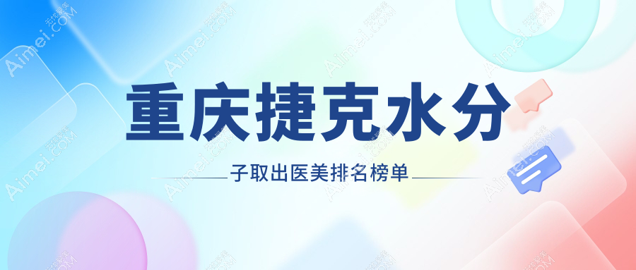 重庆捷克水分子取出医美排名榜单