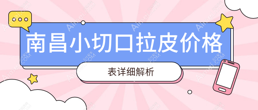 南昌小切口拉皮超全解析:轻松告别皱纹,仅需3000元起,美丽立现!