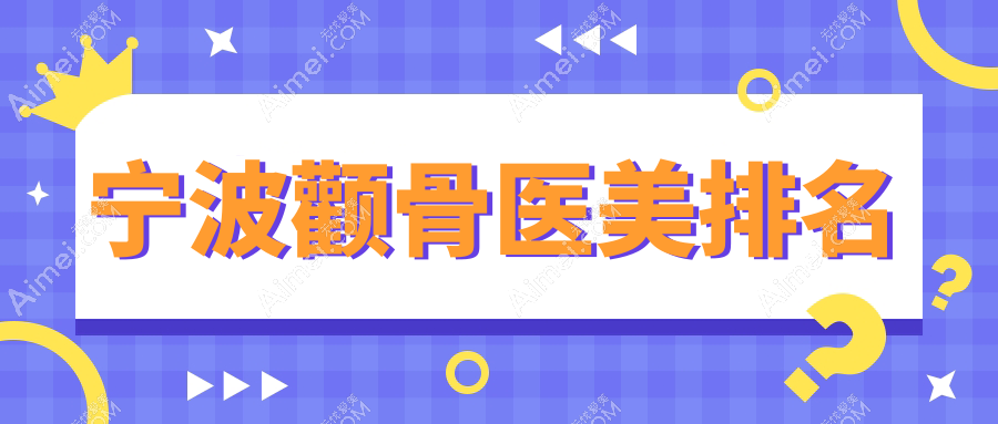宁波颧骨整形哪家强?前10医美医院颧骨手术价格低至20000元起解析