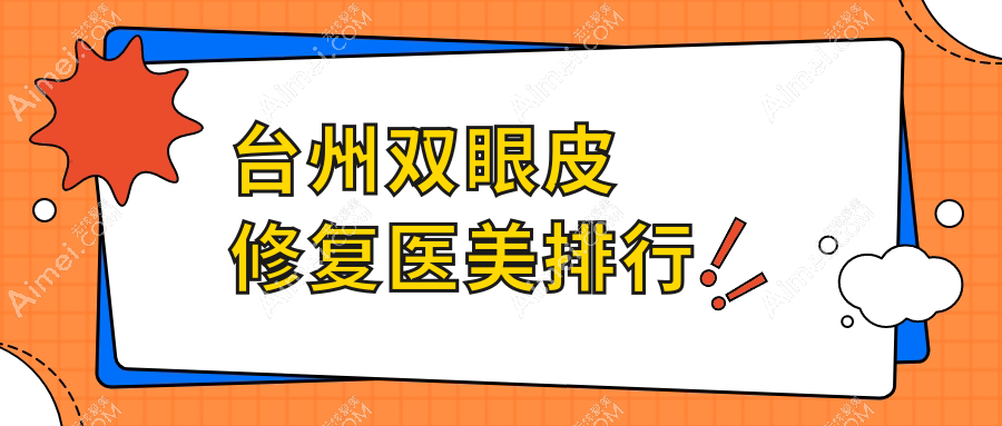 台州双眼皮修复医美医院排名推荐,权威医院地址与价格表全解析