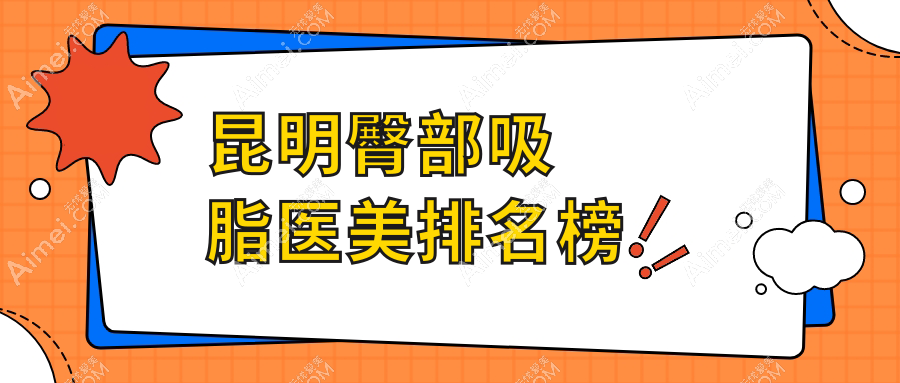 昆明臀部吸脂哪家强?新禾整形、博美整形美容、杰西艾整形外科医院排名大揭秘