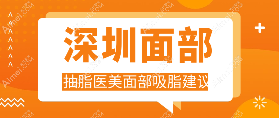 深圳面部抽脂医美面部吸脂建议