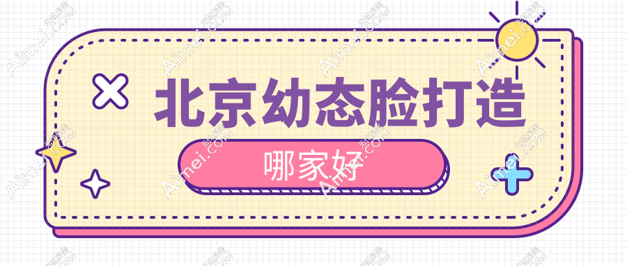 北京幼态脸打造哪家好