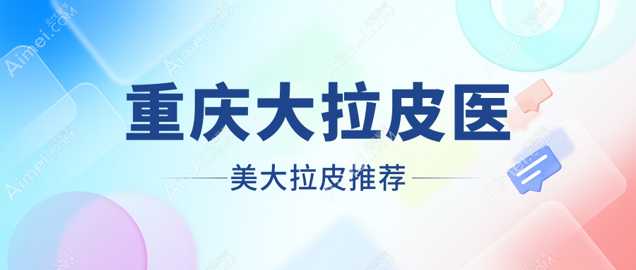 重庆大拉皮医美大拉皮推荐