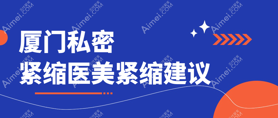 厦门私密紧缩医美紧缩建议