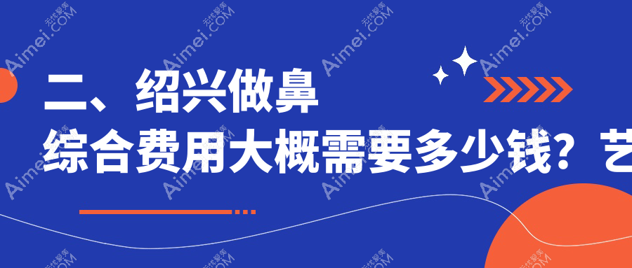 二、绍兴做鼻综合费用大概需要多少钱?艺素美20568|艺美18290|艺美20189