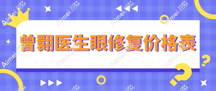 曾翾医生眼修复价格表2025:修复双眼皮15000元|眼窝凹陷3万元|眼角回包修复6万元起