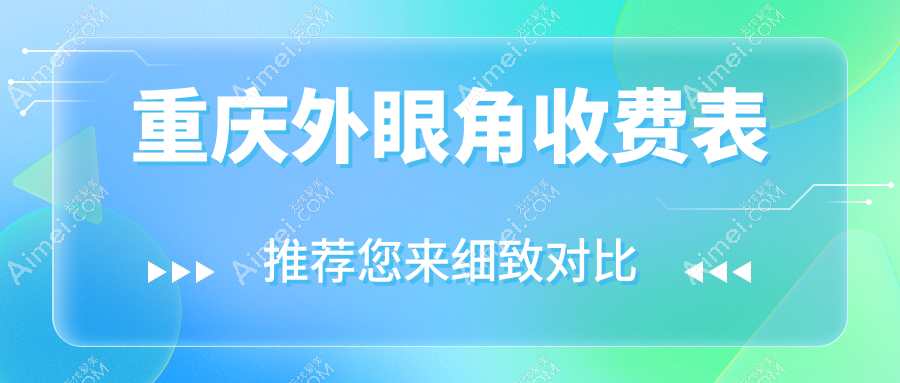 重庆外眼角手术哪里好?专业推荐多家医院外眼角整形价格低至3000元起
