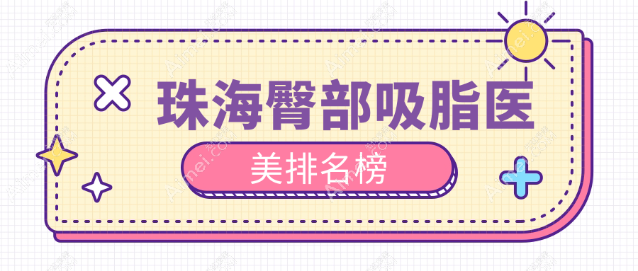 珠海十大臀部吸脂医美机构排名:艾瑞、伊美名媛、新颜等领衔塑形艺术
