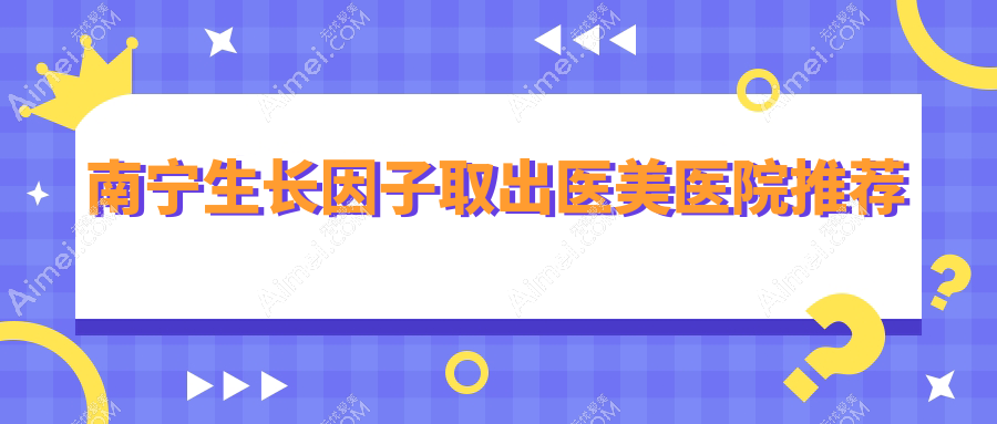南宁医美超全解析:生长因子与骨粉取出只需5000元,捷克水分子取出惊爆价30000元,你还在等什么?