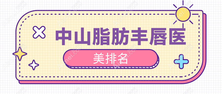 广东中山爱思特医疗美容医院脂肪丰唇效果揭秘,打造完美嘟嘟唇指南