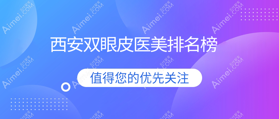 西安双眼皮手术哪家强？前10医美医院大盘点