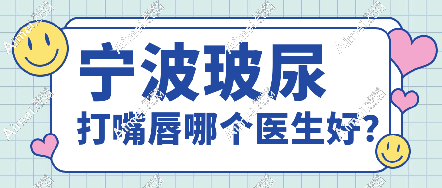2025年宁波玻尿打嘴唇哪个医生好?林忠泵+庞倩倩等3位明星医生口碑爆棚!