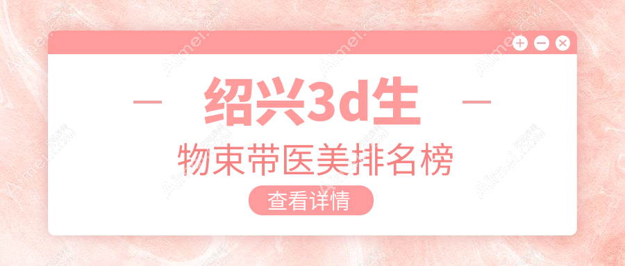 绍兴3d生物束带医美排名榜