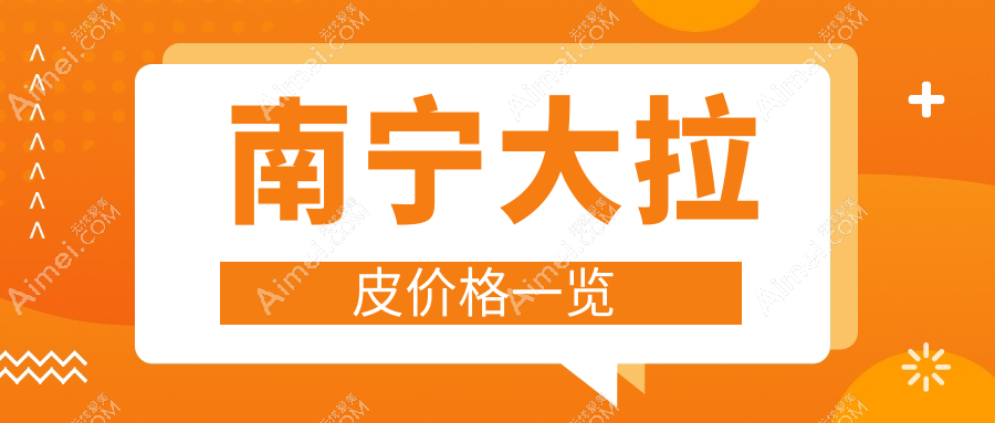 南宁大拉皮整形推荐：紧致提升面部年轻态，权威医院报价50000元详解