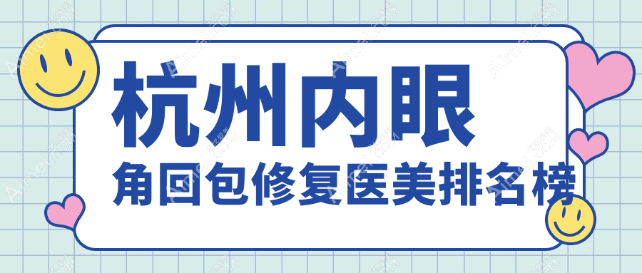 杭州内眼角回包修复哪家强?星光丽格vs童颜医美,真实案例大揭秘!