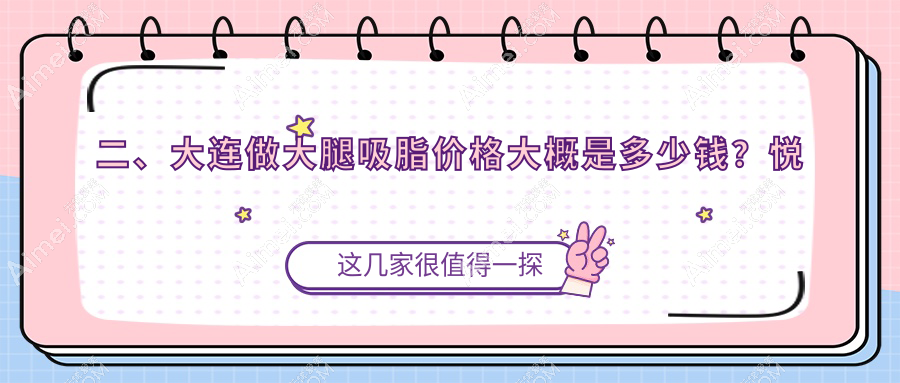 二、大连做大腿吸脂价格大概是多少钱?悦容12888|未莱17260|维恩15899